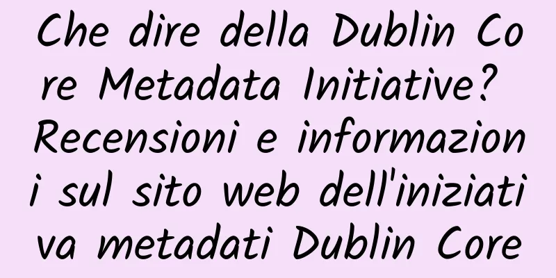 Che dire della Dublin Core Metadata Initiative? Recensioni e informazioni sul sito web dell'iniziativa metadati Dublin Core