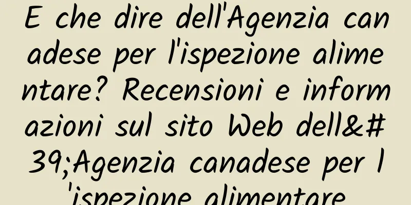 E che dire dell'Agenzia canadese per l'ispezione alimentare? Recensioni e informazioni sul sito Web dell'Agenzia canadese per l'ispezione alimentare