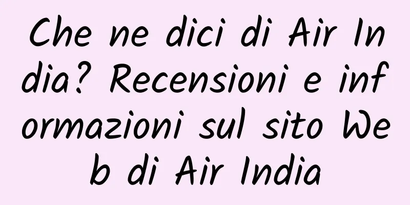 Che ne dici di Air India? Recensioni e informazioni sul sito Web di Air India