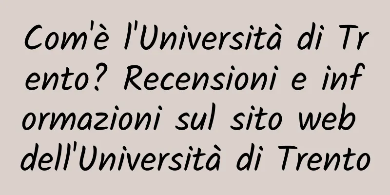 Com'è l'Università di Trento? Recensioni e informazioni sul sito web dell'Università di Trento