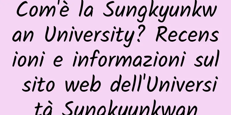 Com'è la Sungkyunkwan University? Recensioni e informazioni sul sito web dell'Università Sungkyunkwan