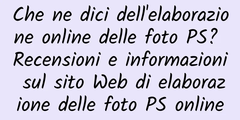 Che ne dici dell'elaborazione online delle foto PS? Recensioni e informazioni sul sito Web di elaborazione delle foto PS online