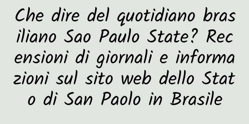 Che dire del quotidiano brasiliano Sao Paulo State? Recensioni di giornali e informazioni sul sito web dello Stato di San Paolo in Brasile
