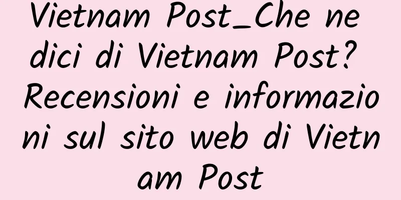 Vietnam Post_Che ne dici di Vietnam Post? Recensioni e informazioni sul sito web di Vietnam Post