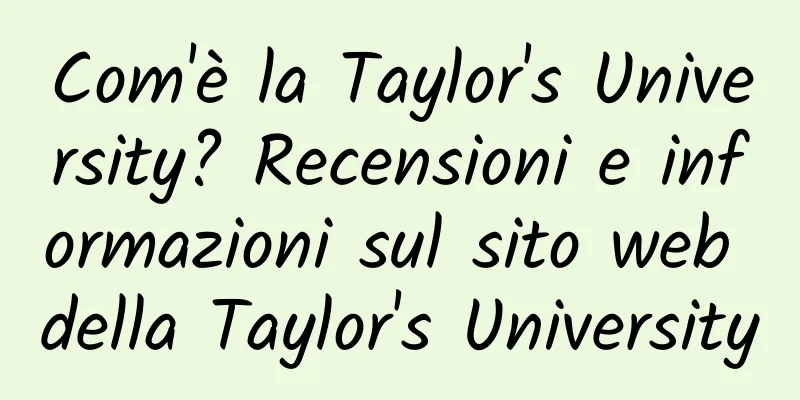 Com'è la Taylor's University? Recensioni e informazioni sul sito web della Taylor's University