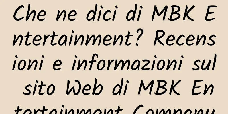 Che ne dici di MBK Entertainment? Recensioni e informazioni sul sito Web di MBK Entertainment Company