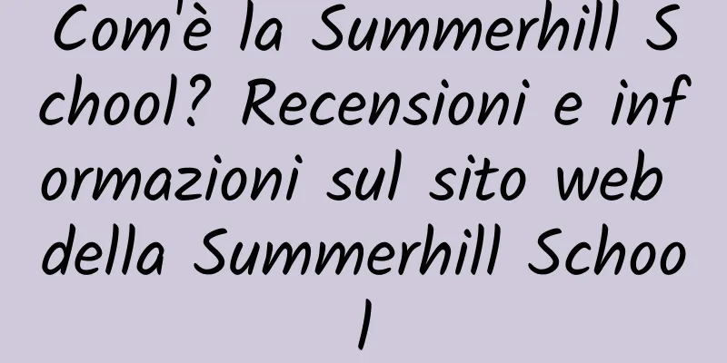 Com'è la Summerhill School? Recensioni e informazioni sul sito web della Summerhill School