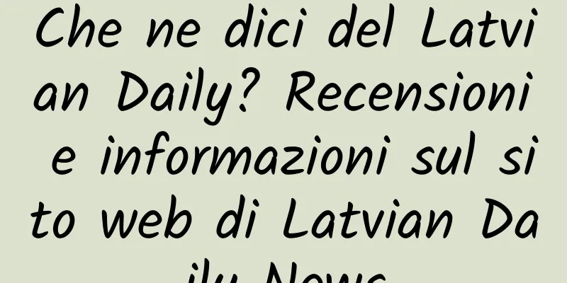 Che ne dici del Latvian Daily? Recensioni e informazioni sul sito web di Latvian Daily News