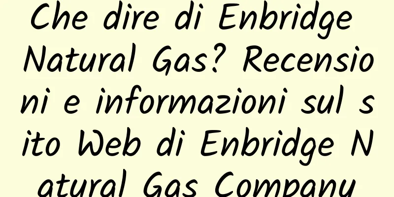 Che dire di Enbridge Natural Gas? Recensioni e informazioni sul sito Web di Enbridge Natural Gas Company
