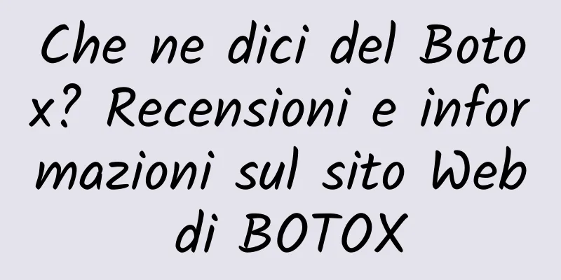 Che ne dici del Botox? Recensioni e informazioni sul sito Web di BOTOX