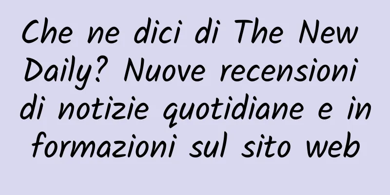 Che ne dici di The New Daily? Nuove recensioni di notizie quotidiane e informazioni sul sito web