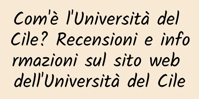 Com'è l'Università del Cile? Recensioni e informazioni sul sito web dell'Università del Cile