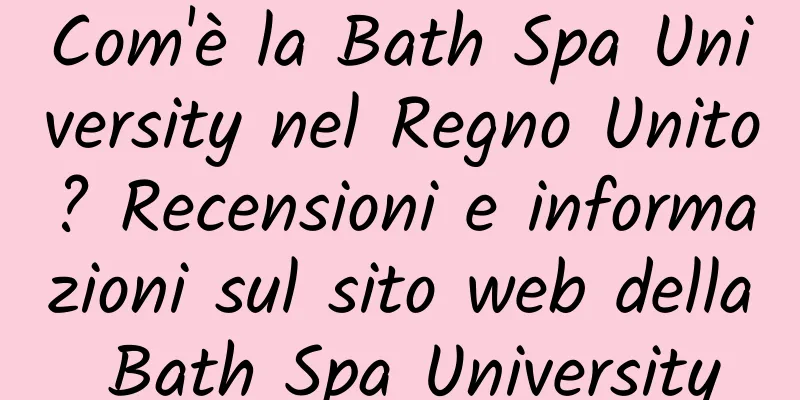 Com'è la Bath Spa University nel Regno Unito? Recensioni e informazioni sul sito web della Bath Spa University