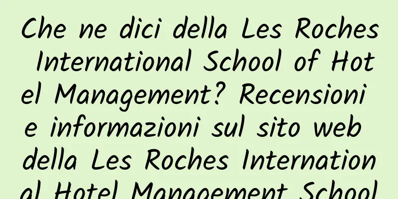 Che ne dici della Les Roches International School of Hotel Management? Recensioni e informazioni sul sito web della Les Roches International Hotel Management School