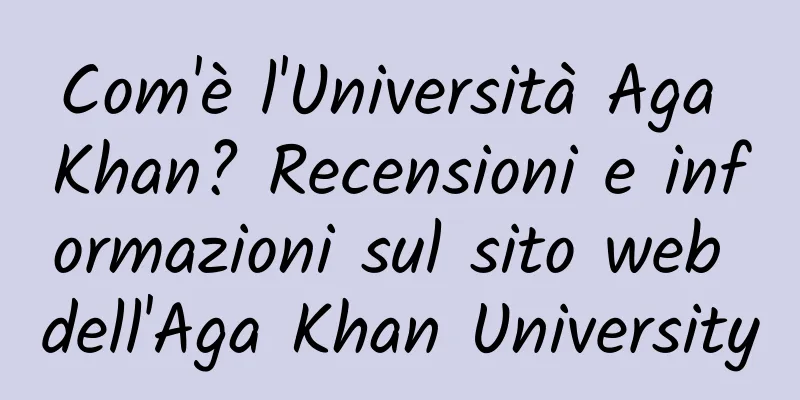 Com'è l'Università Aga Khan? Recensioni e informazioni sul sito web dell'Aga Khan University