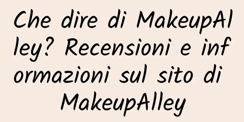 Che dire di MakeupAlley? Recensioni e informazioni sul sito di MakeupAlley