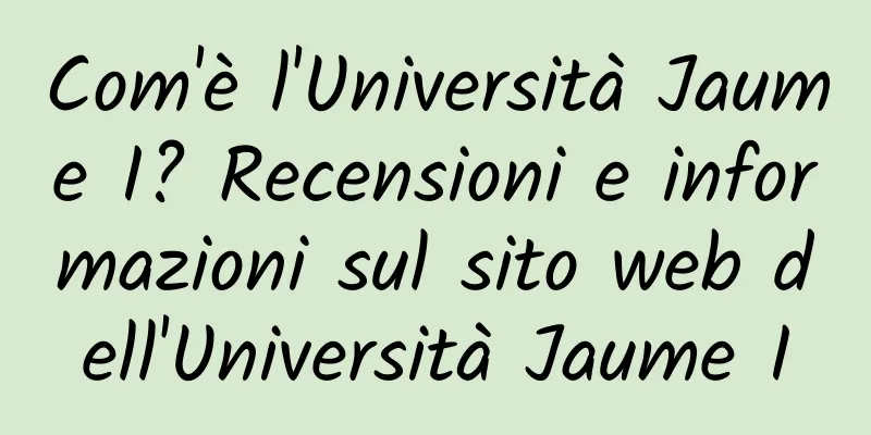 Com'è l'Università Jaume I? Recensioni e informazioni sul sito web dell'Università Jaume I