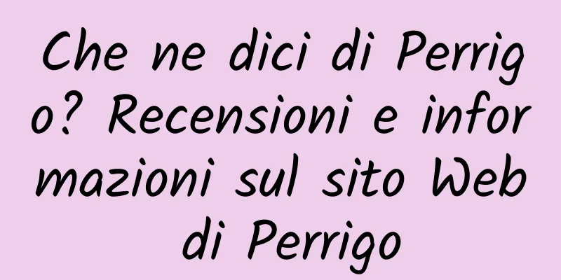 Che ne dici di Perrigo? Recensioni e informazioni sul sito Web di Perrigo