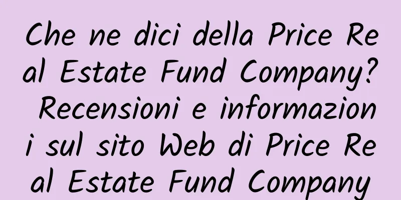 Che ne dici della Price Real Estate Fund Company? Recensioni e informazioni sul sito Web di Price Real Estate Fund Company