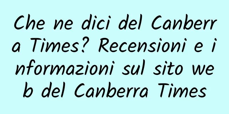 Che ne dici del Canberra Times? Recensioni e informazioni sul sito web del Canberra Times