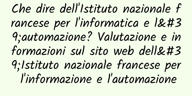 Che dire dell'Istituto nazionale francese per l'informatica e l'automazione? Valutazione e informazioni sul sito web dell'Istituto nazionale francese per l'informazione e l'automazione