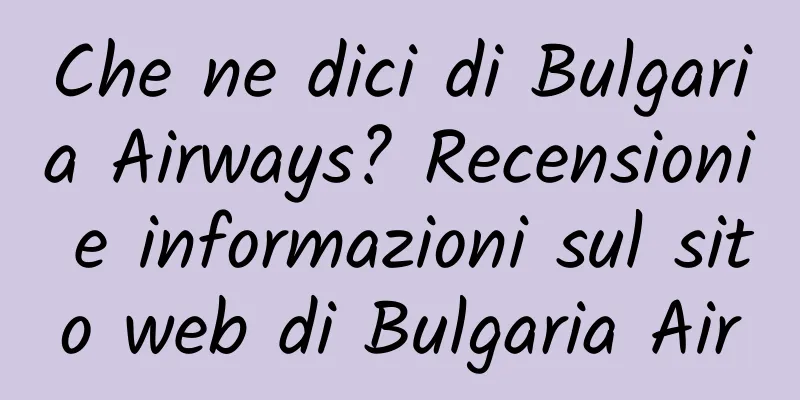 Che ne dici di Bulgaria Airways? Recensioni e informazioni sul sito web di Bulgaria Air