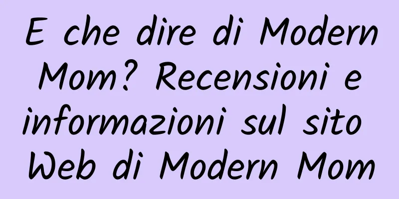 E che dire di Modern Mom? Recensioni e informazioni sul sito Web di Modern Mom