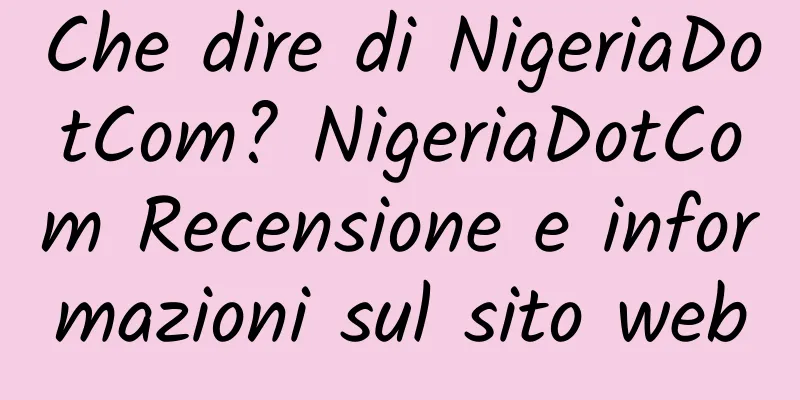 Che dire di NigeriaDotCom? NigeriaDotCom Recensione e informazioni sul sito web