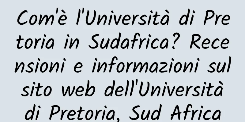 Com'è l'Università di Pretoria in Sudafrica? Recensioni e informazioni sul sito web dell'Università di Pretoria, Sud Africa