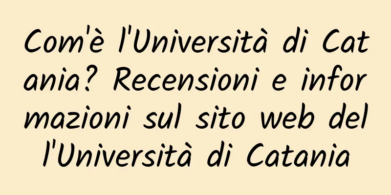 Com'è l'Università di Catania? Recensioni e informazioni sul sito web dell'Università di Catania