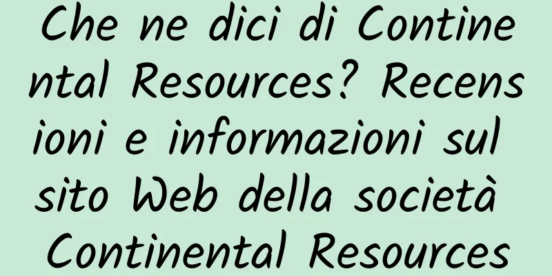 Che ne dici di Continental Resources? Recensioni e informazioni sul sito Web della società Continental Resources