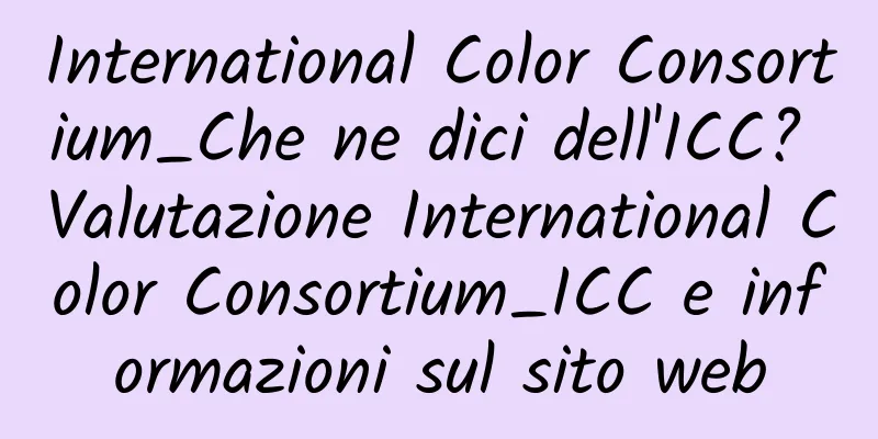 International Color Consortium_Che ne dici dell'ICC? Valutazione International Color Consortium_ICC e informazioni sul sito web