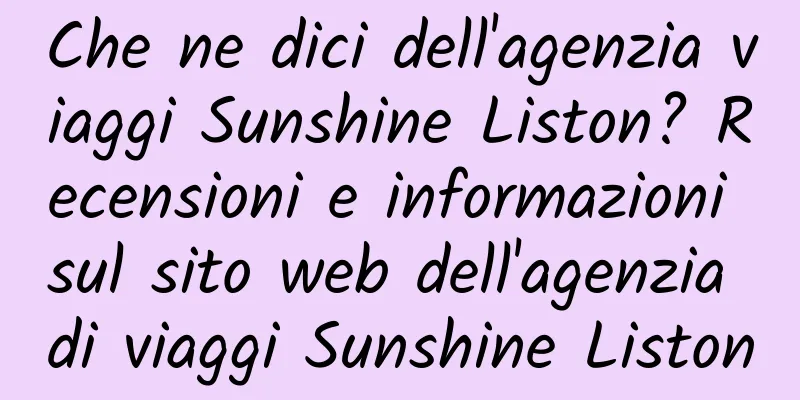 Che ne dici dell'agenzia viaggi Sunshine Liston? Recensioni e informazioni sul sito web dell'agenzia di viaggi Sunshine Liston
