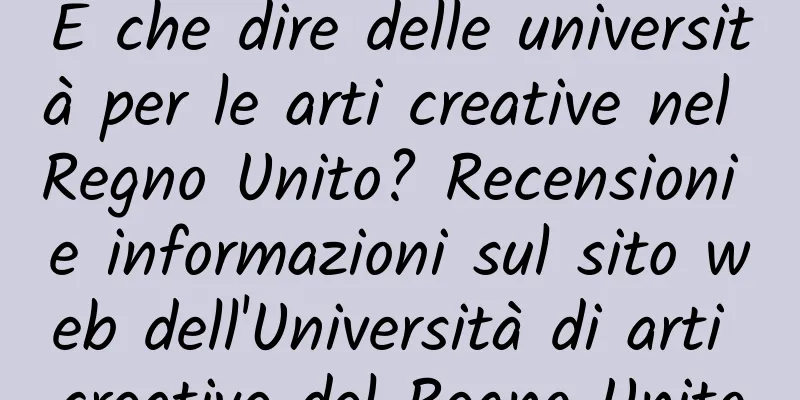 E che dire delle università per le arti creative nel Regno Unito? Recensioni e informazioni sul sito web dell'Università di arti creative del Regno Unito