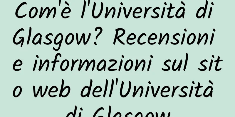 Com'è l'Università di Glasgow? Recensioni e informazioni sul sito web dell'Università di Glasgow
