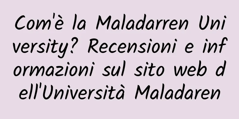 Com'è la Maladarren University? Recensioni e informazioni sul sito web dell'Università Maladaren