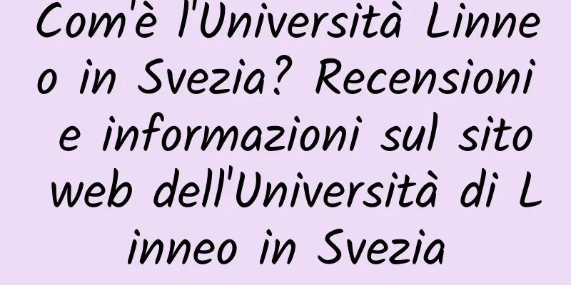 Com'è l'Università Linneo in Svezia? Recensioni e informazioni sul sito web dell'Università di Linneo in Svezia