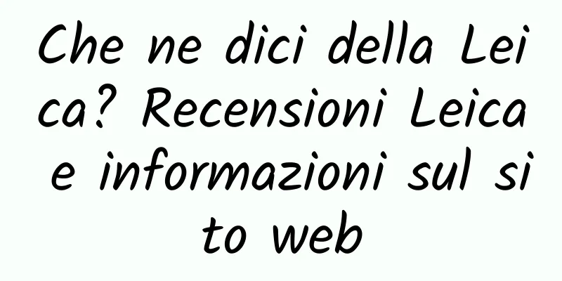 Che ne dici della Leica? Recensioni Leica e informazioni sul sito web