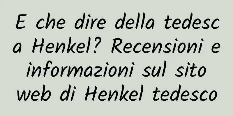 E che dire della tedesca Henkel? Recensioni e informazioni sul sito web di Henkel tedesco