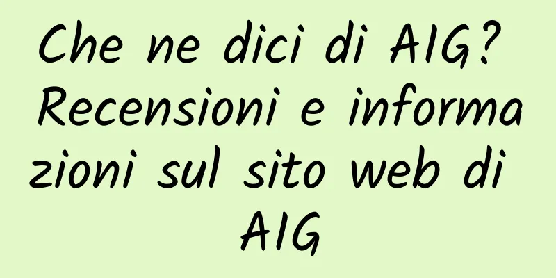 Che ne dici di AIG? Recensioni e informazioni sul sito web di AIG