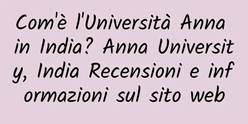Com'è l'Università Anna in India? Anna University, India Recensioni e informazioni sul sito web