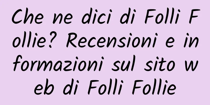 Che ne dici di Folli Follie? Recensioni e informazioni sul sito web di Folli Follie