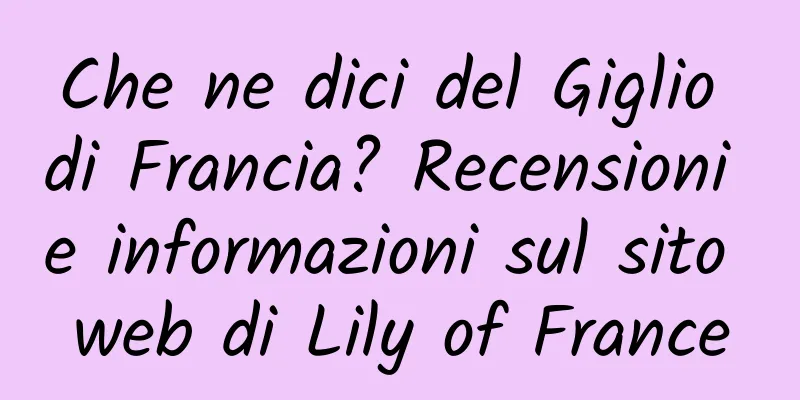Che ne dici del Giglio di Francia? Recensioni e informazioni sul sito web di Lily of France
