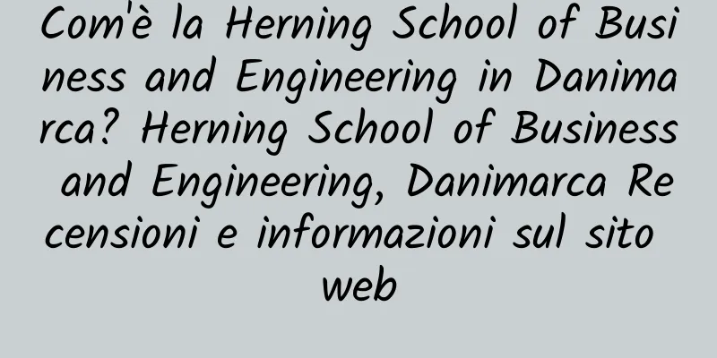 Com'è la Herning School of Business and Engineering in Danimarca? Herning School of Business and Engineering, Danimarca Recensioni e informazioni sul sito web