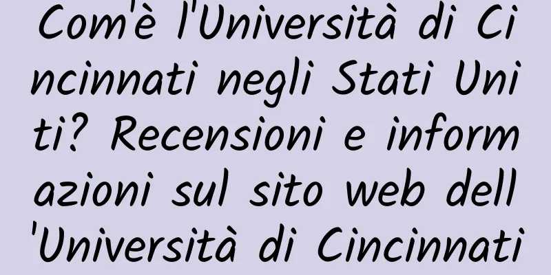 Com'è l'Università di Cincinnati negli Stati Uniti? Recensioni e informazioni sul sito web dell'Università di Cincinnati