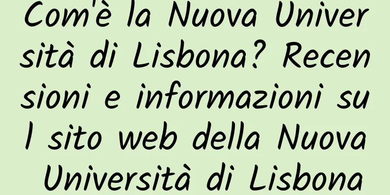 Com'è la Nuova Università di Lisbona? Recensioni e informazioni sul sito web della Nuova Università di Lisbona