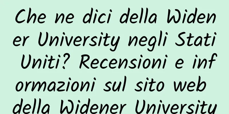 Che ne dici della Widener University negli Stati Uniti? Recensioni e informazioni sul sito web della Widener University