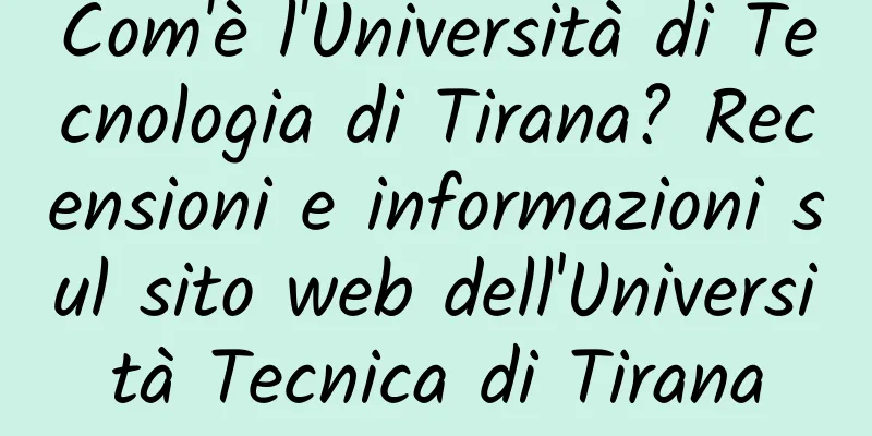 Com'è l'Università di Tecnologia di Tirana? Recensioni e informazioni sul sito web dell'Università Tecnica di Tirana