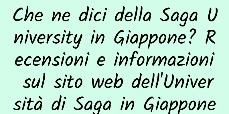 Che ne dici della Saga University in Giappone? Recensioni e informazioni sul sito web dell'Università di Saga in Giappone
