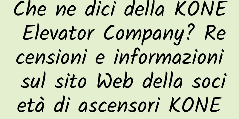 Che ne dici della KONE Elevator Company? Recensioni e informazioni sul sito Web della società di ascensori KONE